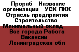 Прораб › Название организации ­ УСК ПКК › Отрасль предприятия ­ Строительство › Минимальный оклад ­ 1 - Все города Работа » Вакансии   . Ленинградская обл.